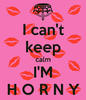 keep calm I'm horny!