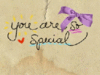 You Are So Special. ♥