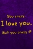 Your crazy...but I love you