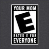 Your Mom: Rated E for Everyone