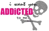I want U addicted to me