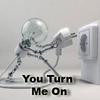 u turn me on