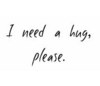 i need a hug please