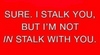I'm Not IN Stalk With You