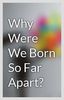 Why Were We Born So Far Apart :(