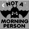 NOT A MORNING PERSON