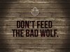 Don't feed the bad wolf!