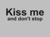 dont stop KISSing me